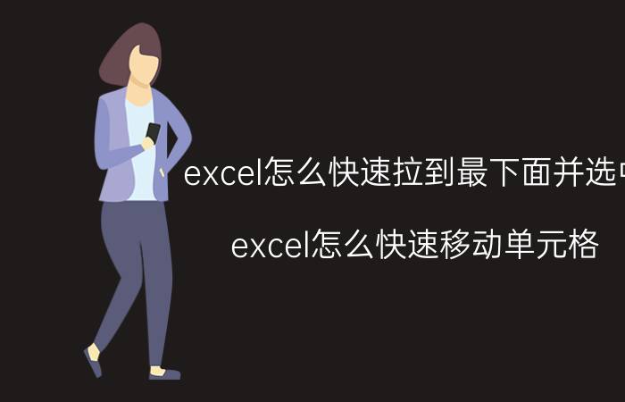 excel怎么快速拉到最下面并选中 excel怎么快速移动单元格？